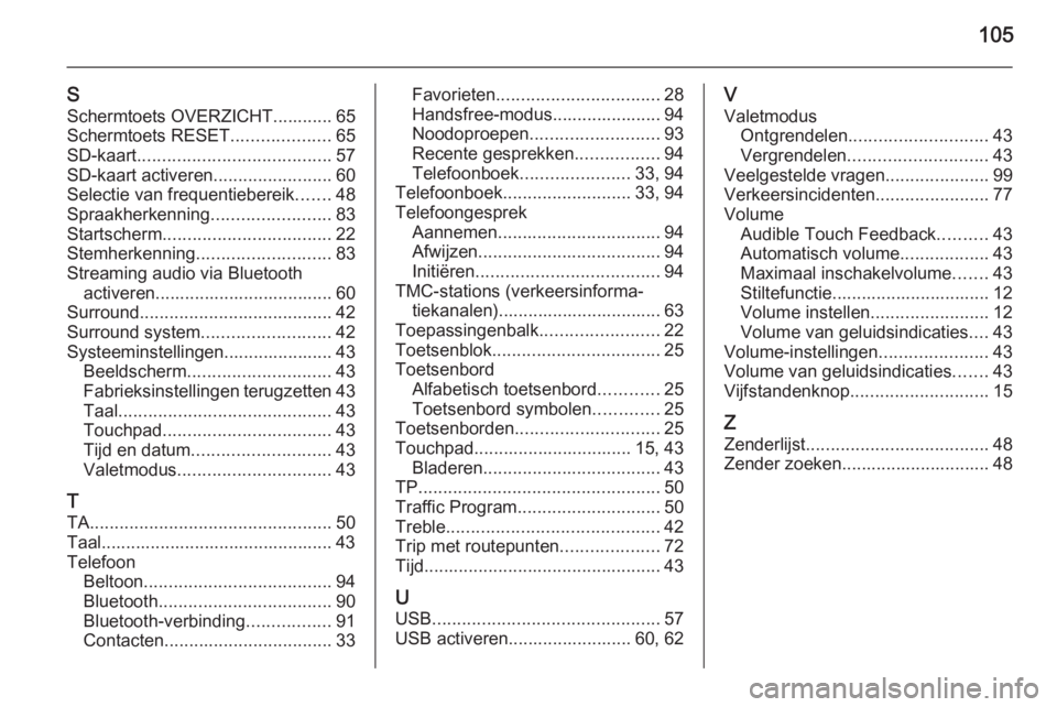 OPEL INSIGNIA 2015  Handleiding Infotainment (in Dutch) 105
SSchermtoets OVERZICHT............ 65
Schermtoets RESET ....................65
SD-kaart ....................................... 57
SD-kaart activeren ........................60
Selectie van freque