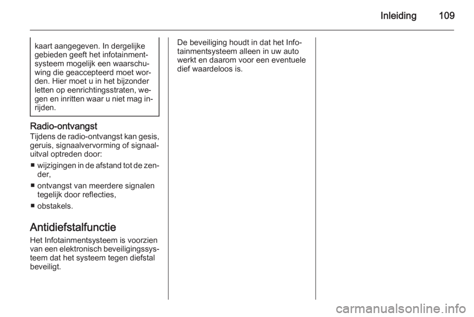 OPEL INSIGNIA 2015  Handleiding Infotainment (in Dutch) Inleiding109kaart aangegeven. In dergelijke
gebieden geeft het infotainment‐
systeem mogelijk een waarschu‐
wing die geaccepteerd moet wor‐
den. Hier moet u in het bijzonder
letten op eenrichtin
