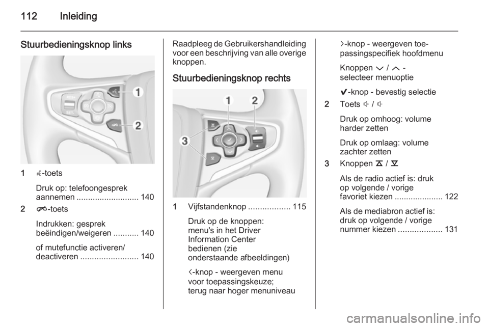 OPEL INSIGNIA 2015  Handleiding Infotainment (in Dutch) 112Inleiding
Stuurbedieningsknop links
1s-toets
Druk op: telefoongesprek
aannemen ........................... 140
2 n-toets
Indrukken: gesprek
beëindigen/weigeren ...........140
of mutefunctie active