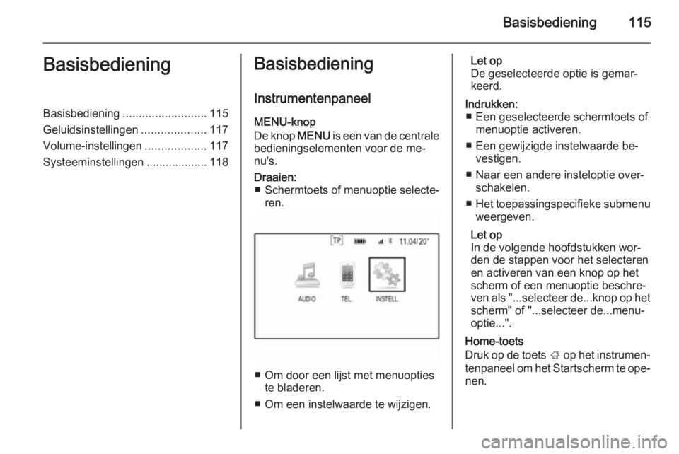 OPEL INSIGNIA 2015 Handleiding Infotainment (in Dutch) Basisbediening115BasisbedieningBasisbediening.......................... 115
Geluidsinstellingen ....................117
Volume-instellingen ...................117
Systeeminstellingen ................. OPEL INSIGNIA 2015 Handleiding Infotainment (in Dutch) Basisbediening115BasisbedieningBasisbediening.......................... 115
Geluidsinstellingen ....................117
Volume-instellingen ...................117
Systeeminstellingen .................