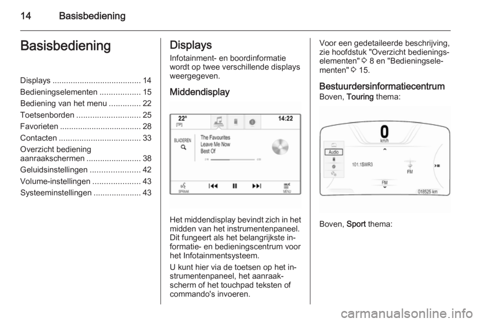 OPEL INSIGNIA 2015  Handleiding Infotainment (in Dutch) 14BasisbedieningBasisbedieningDisplays....................................... 14
Bedieningselementen ..................15
Bediening van het menu ..............22
Toetsenborden ........................