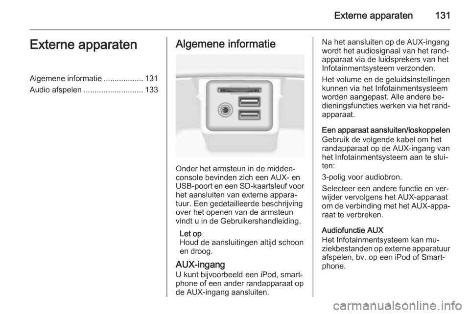 OPEL INSIGNIA 2015 Handleiding Infotainment (in Dutch) Externe apparaten131Externe apparatenAlgemene informatie..................131
Audio afspelen ........................... 133Algemene informatie
Onder het armsteun in de midden‐
console bevinden zich OPEL INSIGNIA 2015 Handleiding Infotainment (in Dutch) Externe apparaten131Externe apparatenAlgemene informatie..................131
Audio afspelen ........................... 133Algemene informatie
Onder het armsteun in de midden‐
console bevinden zich