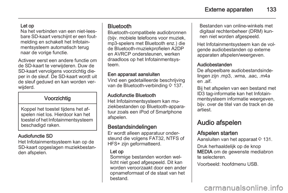 OPEL INSIGNIA 2015  Handleiding Infotainment (in Dutch) Externe apparaten133
Let op
Na het verbinden van een niet-lees‐
bare SD-kaart verschijnt er een fout‐
melding en schakelt het Infotain‐
mentsysteem automatisch terug
naar de vorige functie.
Acti
