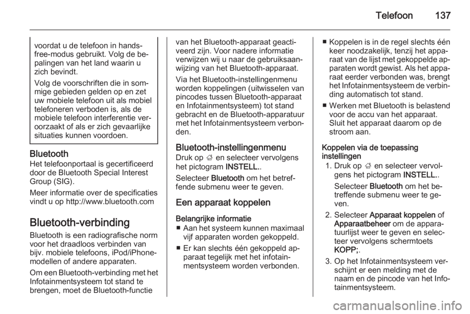 OPEL INSIGNIA 2015  Handleiding Infotainment (in Dutch) Telefoon137voordat u de telefoon in hands‐free-modus gebruikt. Volg de be‐
palingen van het land waarin u
zich bevindt.
Volg de voorschriften die in som‐
mige gebieden gelden op en zet
uw mobiel