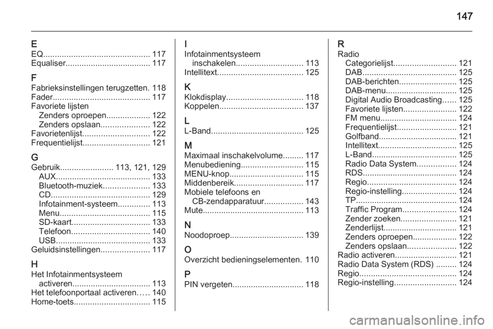 OPEL INSIGNIA 2015  Handleiding Infotainment (in Dutch) 147
EEQ .............................................. 117
Equaliser..................................... 117
F
Fabrieksinstellingen terugzetten. 118
Fader .......................................... 1