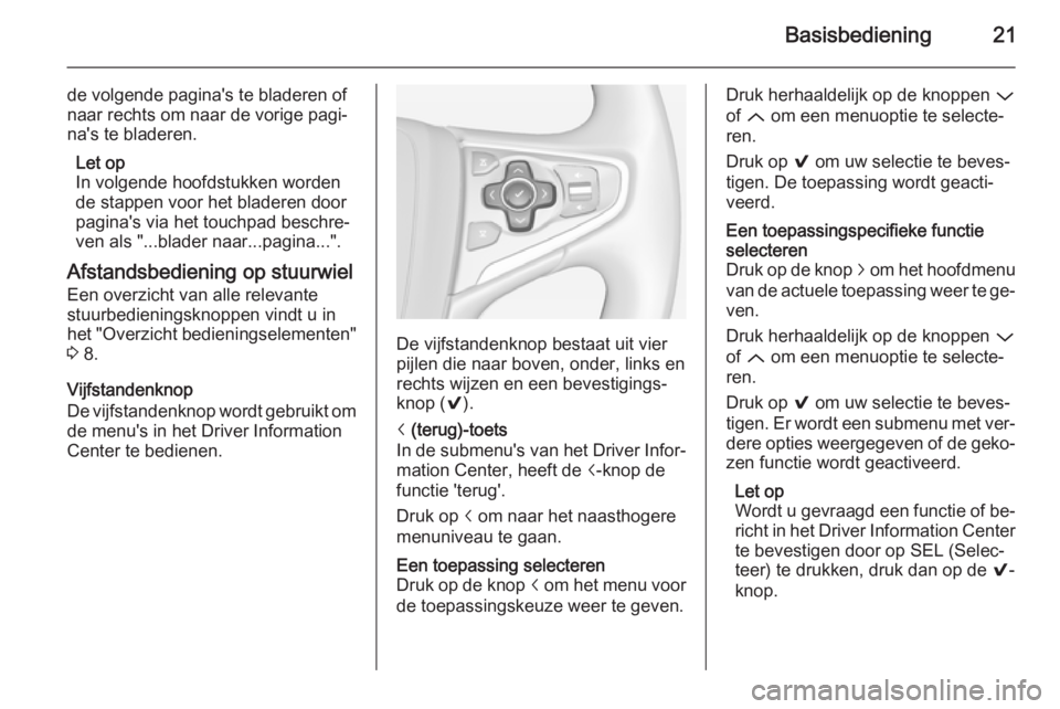 OPEL INSIGNIA 2015  Handleiding Infotainment (in Dutch) Basisbediening21
de volgende pagina's te bladeren of
naar rechts om naar de vorige pagi‐
na's te bladeren.
Let op
In volgende hoofdstukken worden
de stappen voor het bladeren door
pagina'