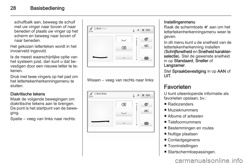 OPEL INSIGNIA 2015  Handleiding Infotainment (in Dutch) 28Basisbediening
schuifbalk aan, beweeg de schuifmet uw vinger naar boven of naar
beneden of plaats uw vinger op het scherm en beweeg naar boven of
naar beneden.
Het gekozen letterteken wordt in het i