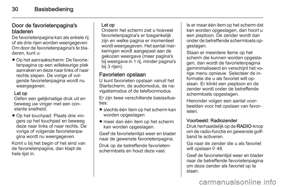 OPEL INSIGNIA 2015  Handleiding Infotainment (in Dutch) 30Basisbediening
Door de favorietenpagina's
bladeren De favorietenpagina kan als enkele rij
of als drie rijen worden weergegeven. Om door de favorietenpagina's te bla‐deren, kunt u:
■ Op h