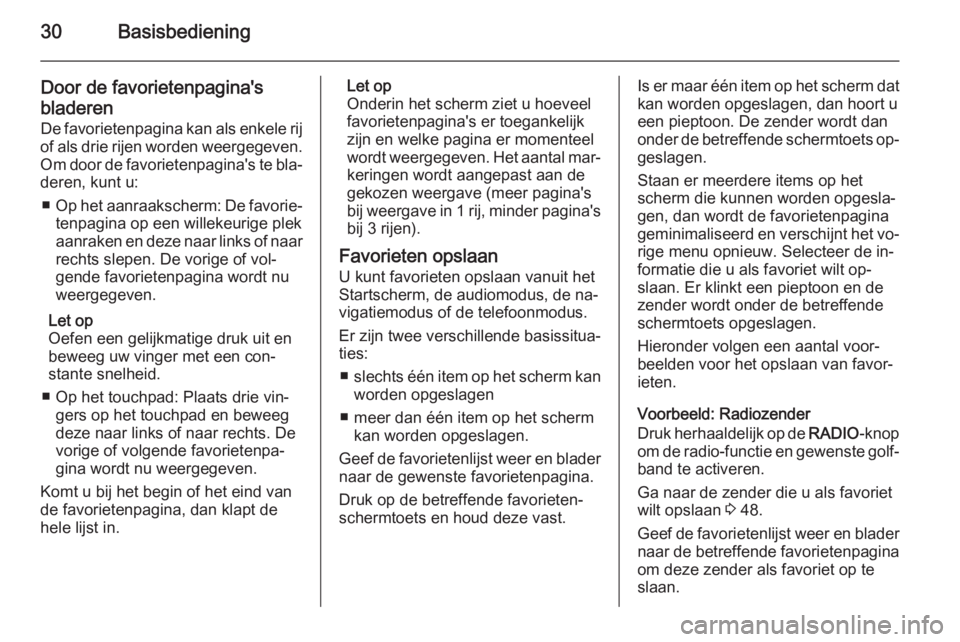 OPEL INSIGNIA 2015 Handleiding Infotainment (in Dutch) 30Basisbediening
Door de favorietenpagina's
bladeren De favorietenpagina kan als enkele rij
of als drie rijen worden weergegeven. Om door de favorietenpagina's te bla‐deren, kunt u:
■ Op h OPEL INSIGNIA 2015 Handleiding Infotainment (in Dutch) 30Basisbediening
Door de favorietenpagina's
bladeren De favorietenpagina kan als enkele rij
of als drie rijen worden weergegeven. Om door de favorietenpagina's te bla‐deren, kunt u:
■ Op h