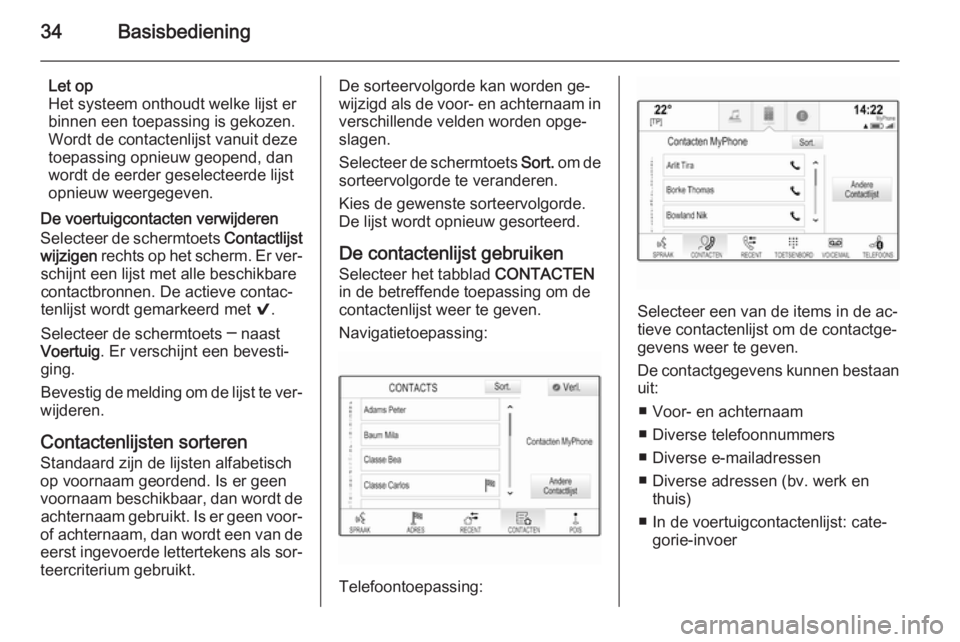 OPEL INSIGNIA 2015  Handleiding Infotainment (in Dutch) 34Basisbediening
Let op
Het systeem onthoudt welke lijst er
binnen een toepassing is gekozen.
Wordt de contactenlijst vanuit deze
toepassing opnieuw geopend, dan
wordt de eerder geselecteerde lijst
op