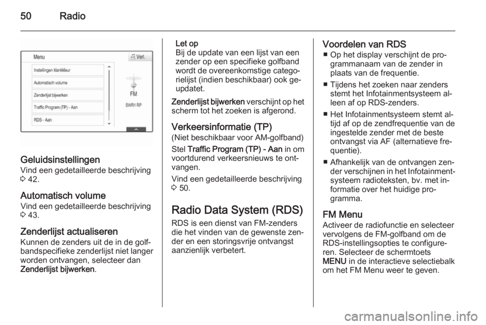 OPEL INSIGNIA 2015  Handleiding Infotainment (in Dutch) 50Radio
Geluidsinstellingen
Vind een gedetailleerde beschrijving
3  42.
Automatisch volume Vind een gedetailleerde beschrijving
3  43.
Zenderlijst actualiseren
Kunnen de zenders uit de in de golf‐ b