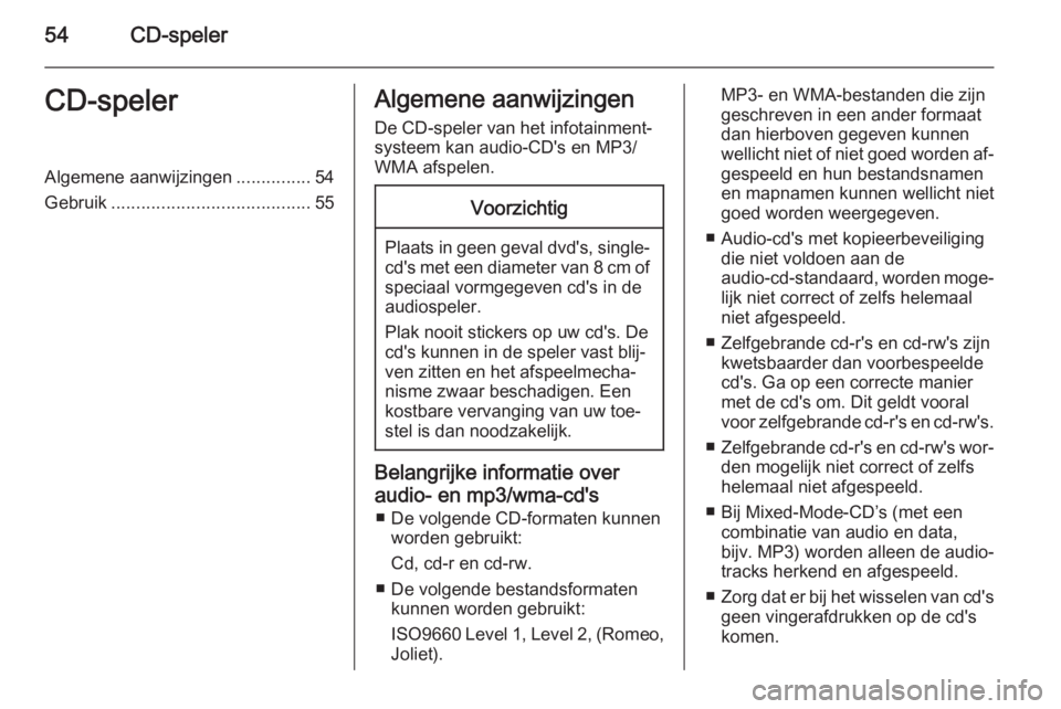 OPEL INSIGNIA 2015  Handleiding Infotainment (in Dutch) 54CD-spelerCD-spelerAlgemene aanwijzingen...............54
Gebruik ........................................ 55Algemene aanwijzingen
De CD-speler van het infotainment‐ systeem kan audio-CD's en M