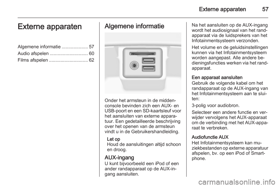 OPEL INSIGNIA 2015  Handleiding Infotainment (in Dutch) Externe apparaten57Externe apparatenAlgemene informatie....................57
Audio afspelen ............................. 60
Films afspelen .............................. 62Algemene informatie
Onder 