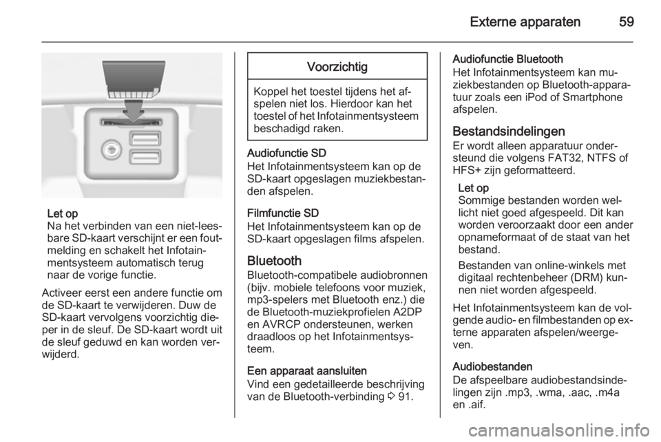OPEL INSIGNIA 2015  Handleiding Infotainment (in Dutch) Externe apparaten59
Let op
Na het verbinden van een niet-lees‐
bare SD-kaart verschijnt er een fout‐
melding en schakelt het Infotain‐
mentsysteem automatisch terug
naar de vorige functie.
Activ
