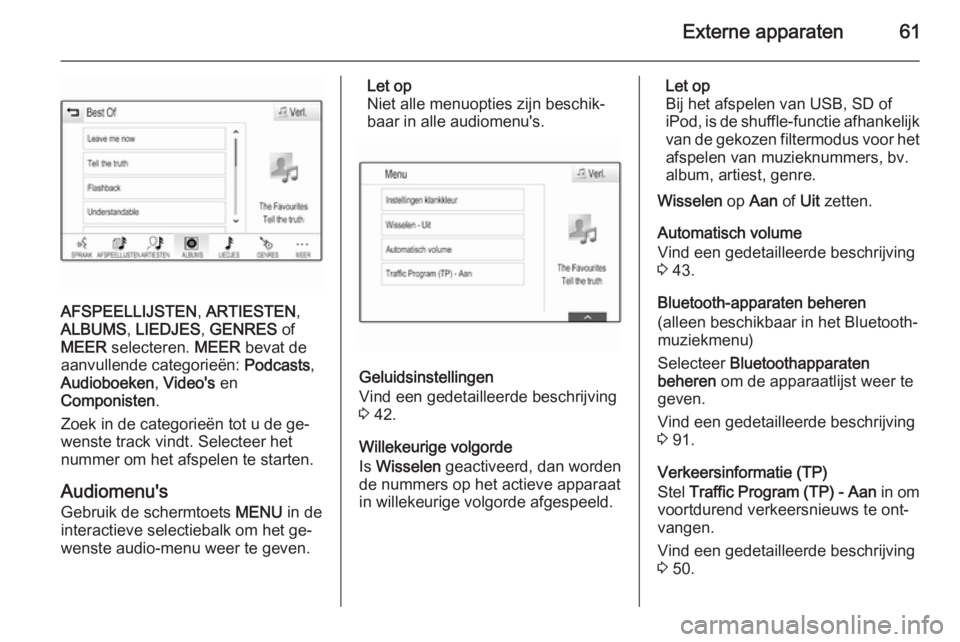 OPEL INSIGNIA 2015  Handleiding Infotainment (in Dutch) Externe apparaten61
AFSPEELLIJSTEN, ARTIESTEN ,
ALBUMS , LIEDJES , GENRES  of
MEER  selecteren.  MEER bevat de
aanvullende categorieën:  Podcasts,
Audioboeken , Video's  en
Componisten .
Zoek in 