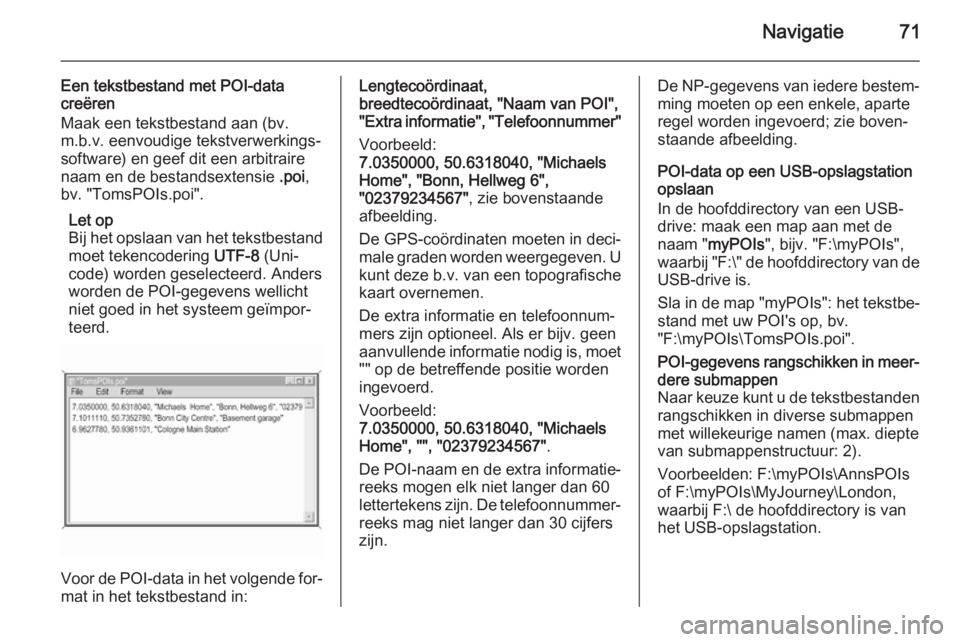 OPEL INSIGNIA 2015  Handleiding Infotainment (in Dutch) Navigatie71
Een tekstbestand met POI-data
creëren
Maak een tekstbestand aan (bv.
m.b.v. eenvoudige tekstverwerkings‐
software) en geef dit een arbitraire
naam en de bestandsextensie  .poi,
bv. "
