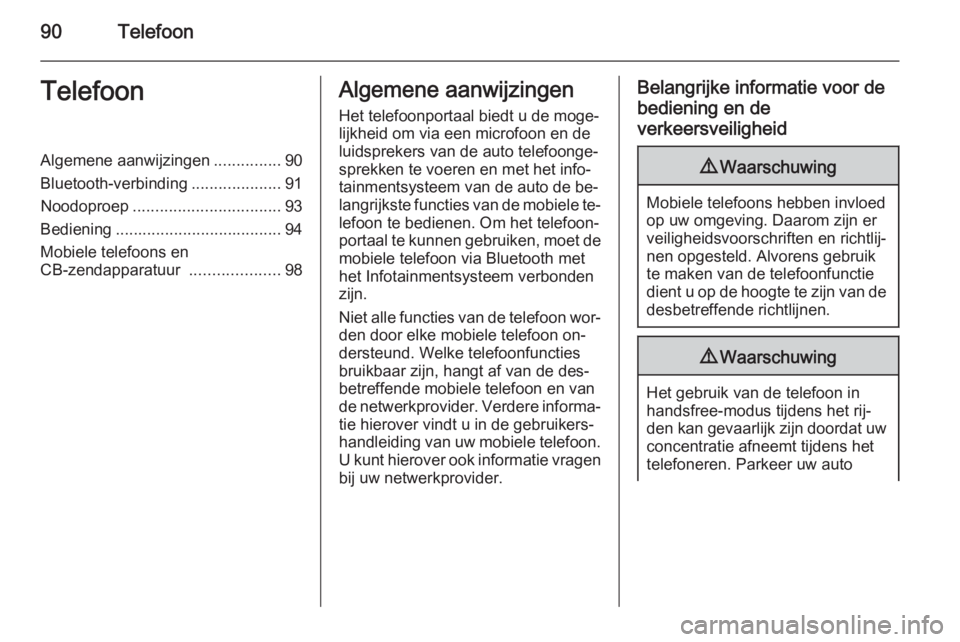 OPEL INSIGNIA 2015  Handleiding Infotainment (in Dutch) 90TelefoonTelefoonAlgemene aanwijzingen...............90
Bluetooth-verbinding ....................91
Noodoproep ................................. 93
Bediening ..................................... 94
