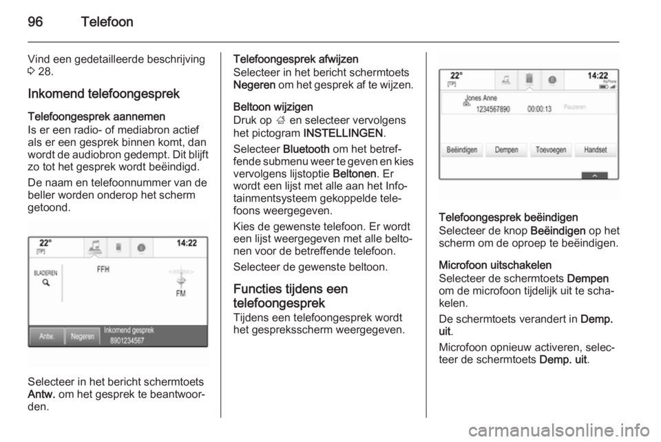 OPEL INSIGNIA 2015  Handleiding Infotainment (in Dutch) 96Telefoon
Vind een gedetailleerde beschrijving
3  28.
Inkomend telefoongesprek
Telefoongesprek aannemen
Is er een radio- of mediabron actief
als er een gesprek binnen komt, dan
wordt de audiobron ged