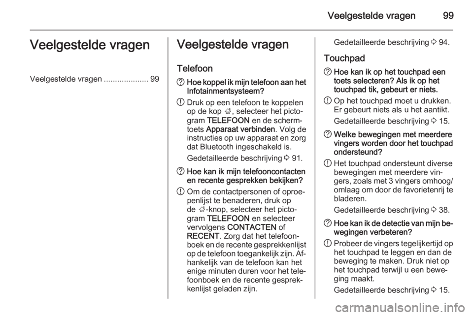 OPEL INSIGNIA 2015  Handleiding Infotainment (in Dutch) Veelgestelde vragen99Veelgestelde vragenVeelgestelde vragen....................99Veelgestelde vragen
Telefoon? Hoe koppel ik mijn telefoon aan het
Infotainmentsysteem?
! Druk op een telefoon te koppel