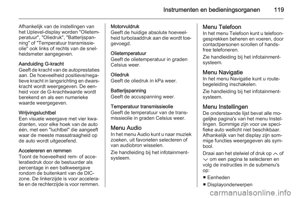 OPEL INSIGNIA 2015 Gebruikershandleiding (in Dutch) Instrumenten en bedieningsorganen119
Afhankelijk van de instellingen van
het Uplevel-display worden "Olietem‐ peratuur", "Oliedruk", "Batterijspan‐
ning" of "Temperatuu OPEL INSIGNIA 2015 Gebruikershandleiding (in Dutch) Instrumenten en bedieningsorganen119
Afhankelijk van de instellingen van
het Uplevel-display worden "Olietem‐ peratuur", "Oliedruk", "Batterijspan‐
ning" of "Temperatuu
