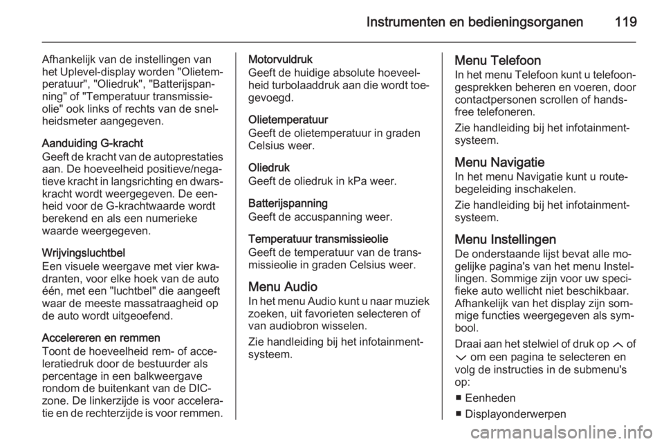 OPEL INSIGNIA 2015  Gebruikershandleiding (in Dutch) Instrumenten en bedieningsorganen119
Afhankelijk van de instellingen van
het Uplevel-display worden "Olietem‐ peratuur", "Oliedruk", "Batterijspan‐
ning" of "Temperatuu