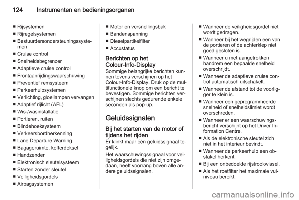 OPEL INSIGNIA 2015  Gebruikershandleiding (in Dutch) 124Instrumenten en bedieningsorganen
■ Rijsystemen
■ Rijregelsystemen
■ Bestuurdersondersteuningssyste‐ men
■ Cruise control
■ Snelheidsbegrenzer
■ Adaptieve cruise control
■ Frontaanr