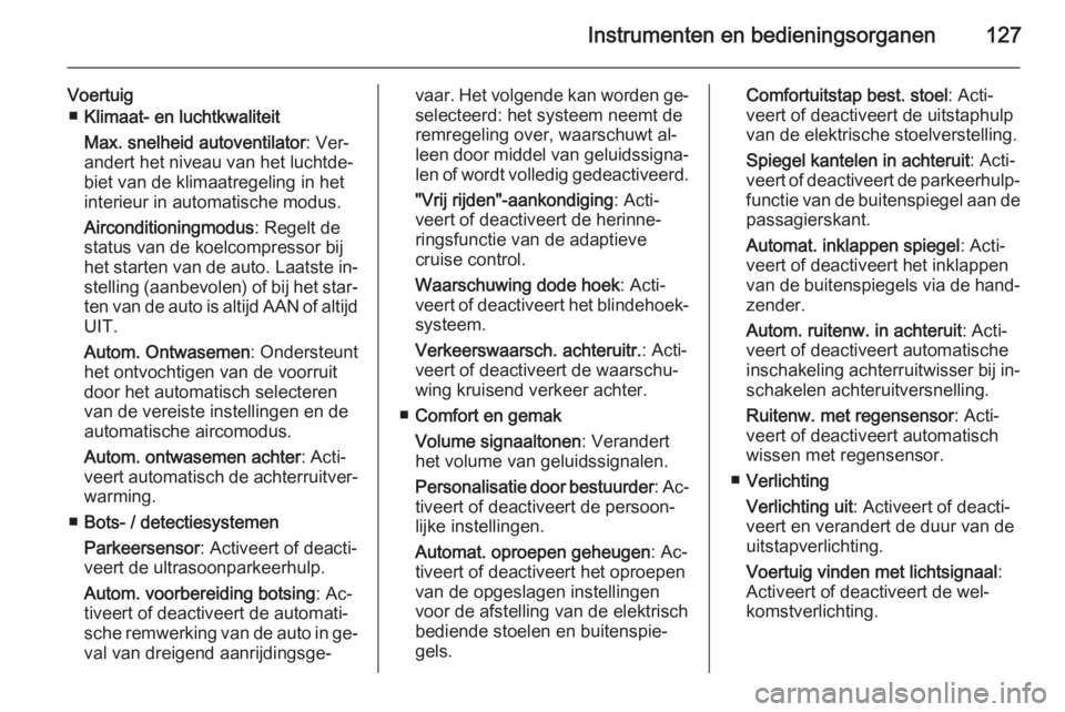 OPEL INSIGNIA 2015  Gebruikershandleiding (in Dutch) Instrumenten en bedieningsorganen127
Voertuig■ Klimaat- en luchtkwaliteit
Max. snelheid autoventilator : Ver‐
andert het niveau van het luchtde‐
biet van de klimaatregeling in het
interieur in a