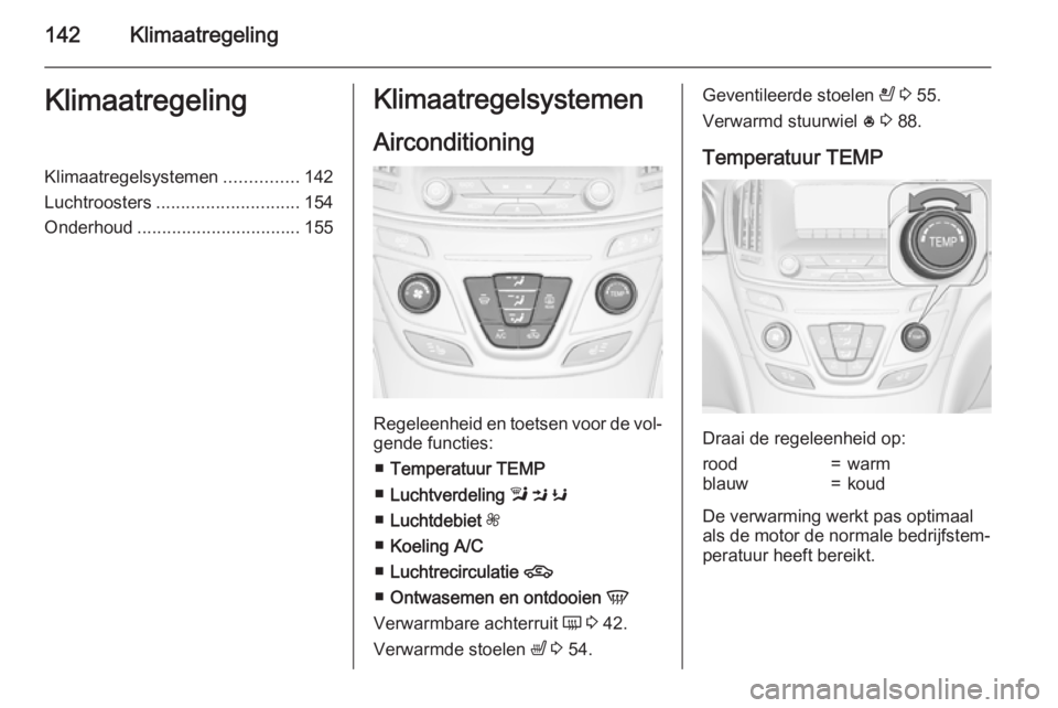 OPEL INSIGNIA 2015 Gebruikershandleiding (in Dutch) 142KlimaatregelingKlimaatregelingKlimaatregelsystemen...............142
Luchtroosters ............................. 154
Onderhoud ................................. 155Klimaatregelsystemen
Aircondition OPEL INSIGNIA 2015 Gebruikershandleiding (in Dutch) 142KlimaatregelingKlimaatregelingKlimaatregelsystemen...............142
Luchtroosters ............................. 154
Onderhoud ................................. 155Klimaatregelsystemen
Aircondition