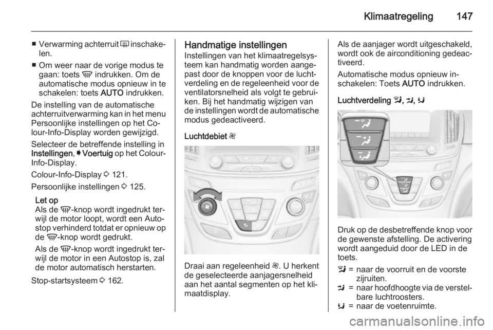 OPEL INSIGNIA 2015 Gebruikershandleiding (in Dutch) Klimaatregeling147
■Verwarming achterruit Ü inschake‐
len.
■ Om weer naar de vorige modus te gaan: toets V indrukken. Om de
automatische modus opnieuw in te
schakelen: toets AUTO indrukken.
OPEL INSIGNIA 2015 Gebruikershandleiding (in Dutch) Klimaatregeling147
■Verwarming achterruit Ü inschake‐
len.
■ Om weer naar de vorige modus te gaan: toets V indrukken. Om de
automatische modus opnieuw in te
schakelen: toets AUTO indrukken.