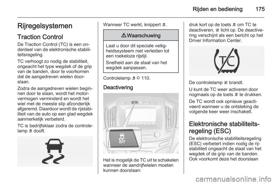 OPEL INSIGNIA 2015 Gebruikershandleiding (in Dutch) Rijden en bediening175RijregelsystemenTraction Control
De Traction Control (TC) is een on‐
derdeel van de elektronische stabili‐ teitsregeling.
TC verhoogt zo nodig de stabiliteit,
ongeacht het ty OPEL INSIGNIA 2015 Gebruikershandleiding (in Dutch) Rijden en bediening175RijregelsystemenTraction Control
De Traction Control (TC) is een on‐
derdeel van de elektronische stabili‐ teitsregeling.
TC verhoogt zo nodig de stabiliteit,
ongeacht het ty