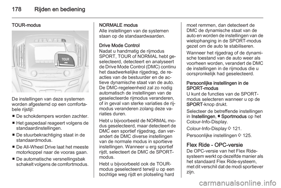 OPEL INSIGNIA 2015  Gebruikershandleiding (in Dutch) 178Rijden en bediening
TOUR-modus
De instellingen van deze systemen
worden afgestemd op een comforta‐
bele rijstijl:
■ De schokdempers worden zachter.
■ Het gaspedaal reageert volgens de
standaa