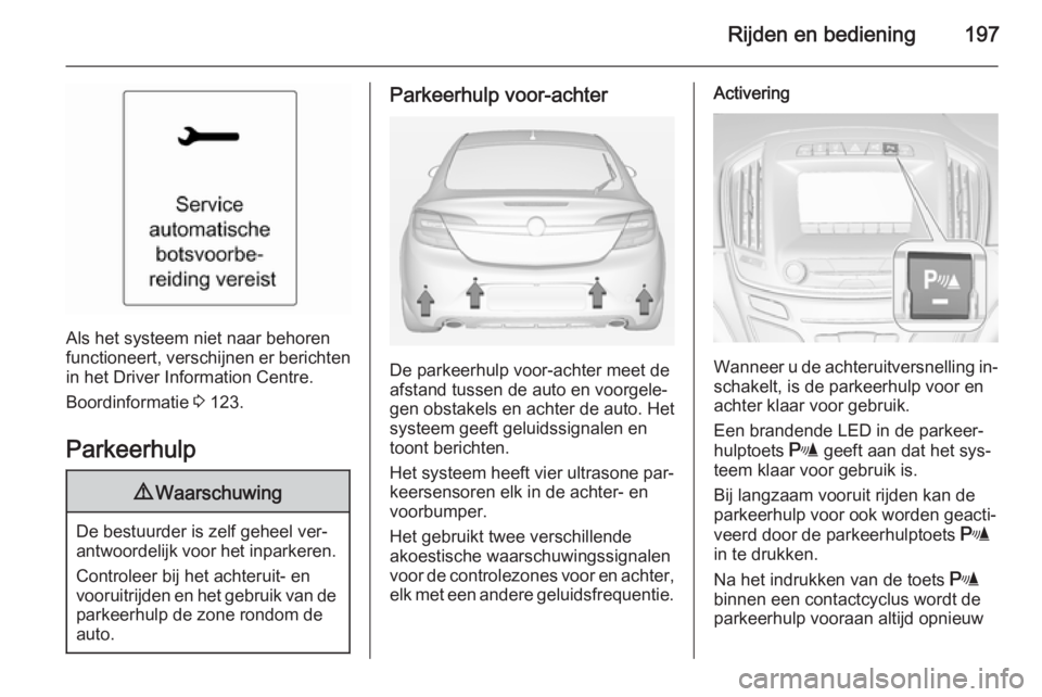 OPEL INSIGNIA 2015 Gebruikershandleiding (in Dutch) Rijden en bediening197
Als het systeem niet naar behoren
functioneert, verschijnen er berichten
in het Driver Information Centre.
Boordinformatie 3 123.
Parkeerhulp
9 Waarschuwing
De bestuurder is ze OPEL INSIGNIA 2015 Gebruikershandleiding (in Dutch) Rijden en bediening197
Als het systeem niet naar behoren
functioneert, verschijnen er berichten
in het Driver Information Centre.
Boordinformatie 3 123.
Parkeerhulp
9 Waarschuwing
De bestuurder is ze