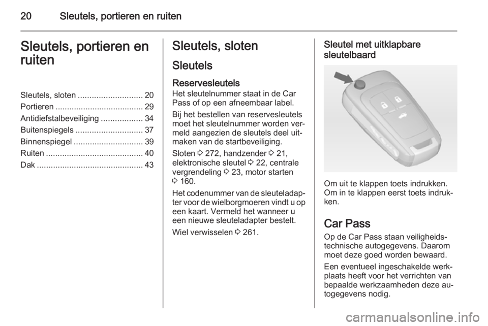 OPEL INSIGNIA 2015  Gebruikershandleiding (in Dutch) 20Sleutels, portieren en ruitenSleutels, portieren en
ruitenSleutels, sloten ............................ 20
Portieren ...................................... 29
Antidiefstalbeveiliging ...............
