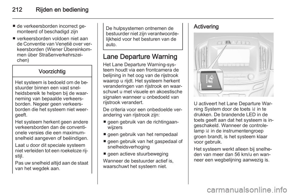 OPEL INSIGNIA 2015  Gebruikershandleiding (in Dutch) 212Rijden en bediening
■ de verkeersborden incorrect ge‐monteerd of beschadigd zijn
■ verkeersborden voldoen niet aan de Conventie van Venetië over ver‐keersborden (Wiener Übereinkom‐men �
