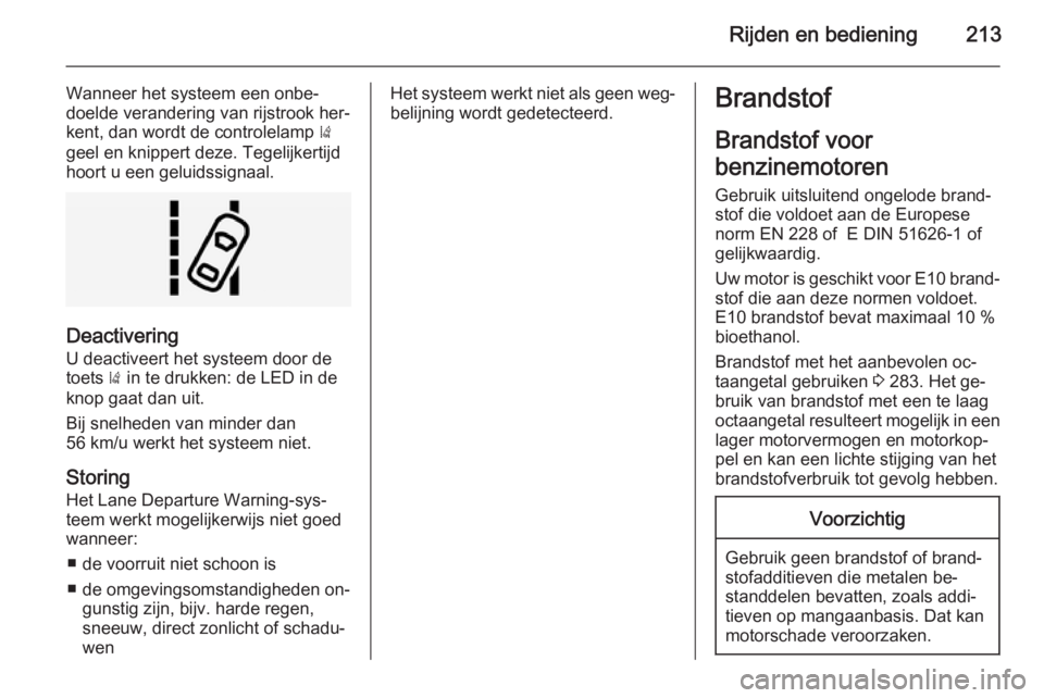 OPEL INSIGNIA 2015  Gebruikershandleiding (in Dutch) Rijden en bediening213
Wanneer het systeem een onbe‐
doelde verandering van rijstrook her‐
kent, dan wordt de controlelamp  )
geel en knippert deze. Tegelijkertijd
hoort u een geluidssignaal.
Deac