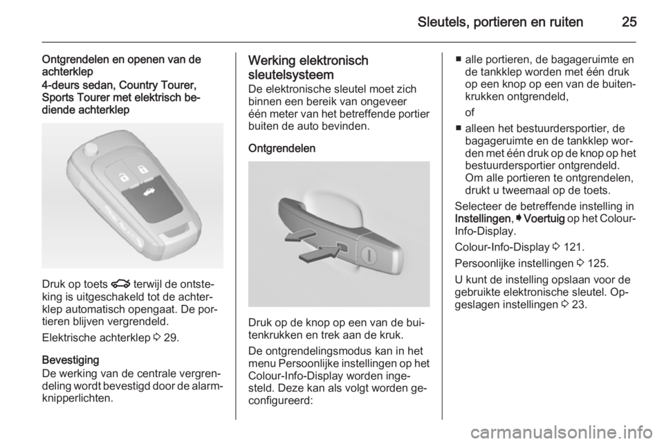 OPEL INSIGNIA 2015  Gebruikershandleiding (in Dutch) Sleutels, portieren en ruiten25
Ontgrendelen en openen van de
achterklep4-deurs sedan, Country Tourer,
Sports Tourer met elektrisch be‐
diende achterklep
Druk op toets  x terwijl de ontste‐
king i