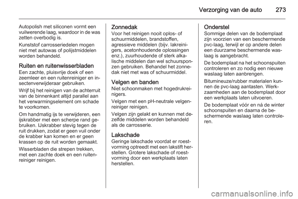 OPEL INSIGNIA 2015  Gebruikershandleiding (in Dutch) Verzorging van de auto273
Autopolish met siliconen vormt een
vuilwerende laag, waardoor in de was
zetten overbodig is.
Kunststof carrosseriedelen mogen niet met autowas of polijstmiddelen
worden behan