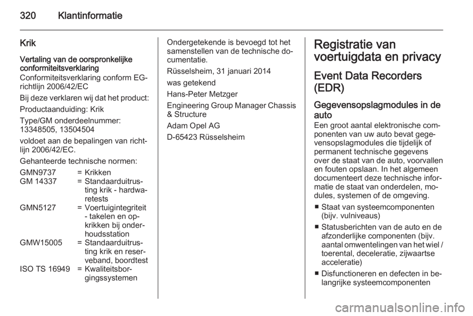 OPEL INSIGNIA 2015  Gebruikershandleiding (in Dutch) 320Klantinformatie
Krik
Vertaling van de oorspronkelijke
conformiteitsverklaring
Conformiteitsverklaring conform EG-
richtlijn 2006/42/EC
Bij deze verklaren wij dat het product: Productaanduiding: Kri