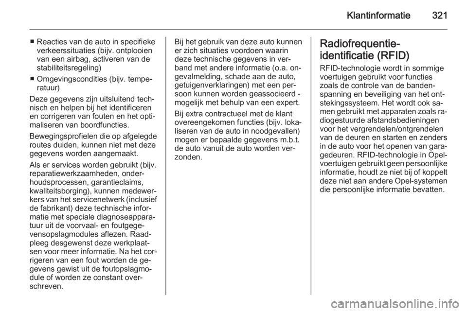 OPEL INSIGNIA 2015  Gebruikershandleiding (in Dutch) Klantinformatie321
■ Reacties van de auto in specifiekeverkeerssituaties (bijv. ontplooien
van een airbag, activeren van de
stabiliteitsregeling)
■ Omgevingscondities (bijv. tempe‐ ratuur)
Deze 