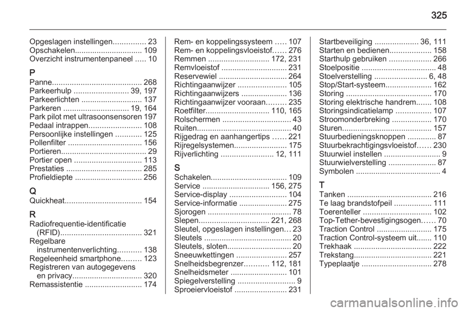 OPEL INSIGNIA 2015  Gebruikershandleiding (in Dutch) 325
Opgeslagen instellingen...............23
Opschakelen............................... 109
Overzicht instrumentenpaneel  .....10
P Panne ......................................... 268
Parkeerhulp  ...