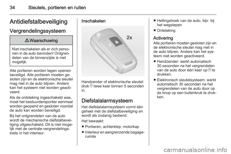 OPEL INSIGNIA 2015  Gebruikershandleiding (in Dutch) 34Sleutels, portieren en ruitenAntidiefstalbeveiligingVergrendelingssysteem9 Waarschuwing
Niet inschakelen als er zich perso‐
nen in de auto bevinden! Ontgren‐ delen van de binnenzijde is niet
mog