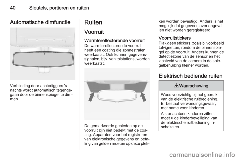 OPEL INSIGNIA 2015  Gebruikershandleiding (in Dutch) 40Sleutels, portieren en ruitenAutomatische dimfunctie
Verblinding door achterliggers 's
nachts wordt automatisch tegenge‐
gaan door de binnenspiegel te dim‐
men.
Ruiten
Voorruit
Warmtereflect