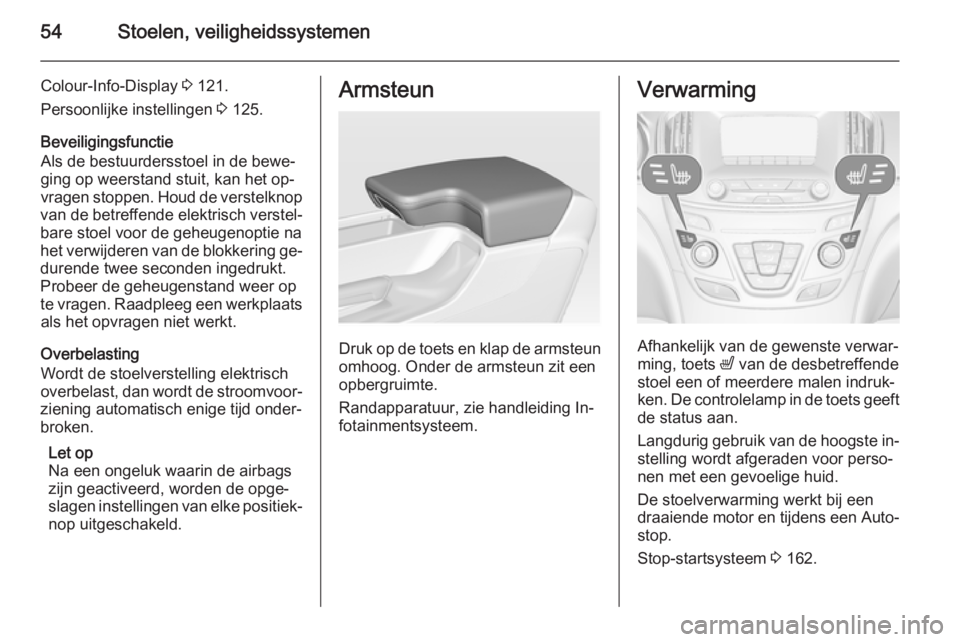 OPEL INSIGNIA 2015 Gebruikershandleiding (in Dutch) 54Stoelen, veiligheidssystemen
Colour-Info-Display 3 121.
Persoonlijke instellingen 3 125.
Beveiligingsfunctie
Als de bestuurdersstoel in de bewe‐
ging op weerstand stuit, kan het op‐
vragen stop OPEL INSIGNIA 2015 Gebruikershandleiding (in Dutch) 54Stoelen, veiligheidssystemen
Colour-Info-Display 3 121.
Persoonlijke instellingen 3 125.
Beveiligingsfunctie
Als de bestuurdersstoel in de bewe‐
ging op weerstand stuit, kan het op‐
vragen stop