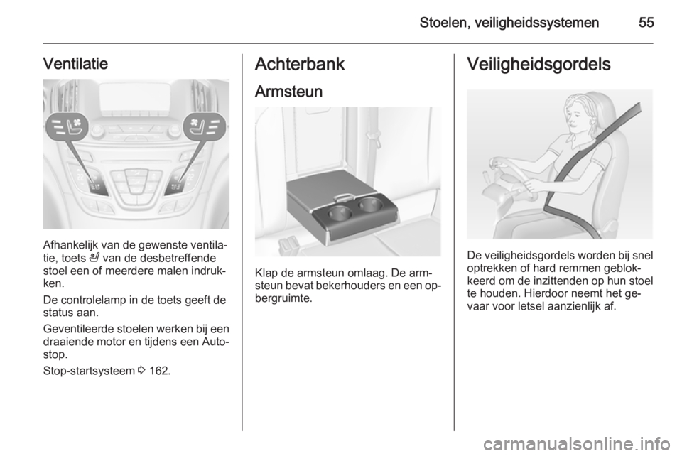 OPEL INSIGNIA 2015 Gebruikershandleiding (in Dutch) Stoelen, veiligheidssystemen55Ventilatie
Afhankelijk van de gewenste ventila‐
tie, toets A van de desbetreffende
stoel een of meerdere malen indruk‐
ken.
De controlelamp in de toets geeft de
stat OPEL INSIGNIA 2015 Gebruikershandleiding (in Dutch) Stoelen, veiligheidssystemen55Ventilatie
Afhankelijk van de gewenste ventila‐
tie, toets A van de desbetreffende
stoel een of meerdere malen indruk‐
ken.
De controlelamp in de toets geeft de
stat