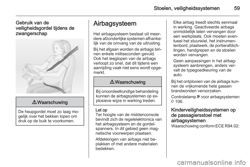 OPEL INSIGNIA 2015  Gebruikershandleiding (in Dutch) Stoelen, veiligheidssystemen59
Gebruik van de
veiligheidsgordel tijdens de
zwangerschap9 Waarschuwing
De heupgordel moet zo laag mo‐
gelijk over het bekken lopen om
druk op de buik te voorkomen.
Air