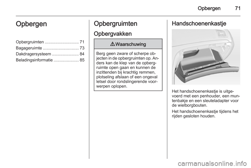 OPEL INSIGNIA 2015 Gebruikershandleiding (in Dutch) Opbergen71OpbergenOpbergruimten............................. 71
Bagageruimte .............................. 73
Dakdragersysteem ....................... 84
Beladingsinformatie .....................85Op OPEL INSIGNIA 2015 Gebruikershandleiding (in Dutch) Opbergen71OpbergenOpbergruimten............................. 71
Bagageruimte .............................. 73
Dakdragersysteem ....................... 84
Beladingsinformatie .....................85Op
