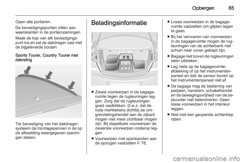 OPEL INSIGNIA 2015  Gebruikershandleiding (in Dutch) Opbergen85
Open alle portieren.
De bevestigingspunten zitten aan weerskanten in de portieropeningen.
Maak de kap van elk bevestigings‐
punt los en zet de dakdrager vast met
de bijgeleverde bouten.
S