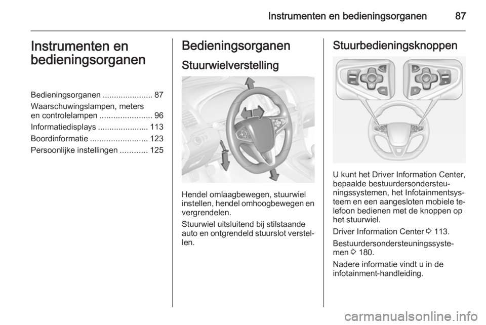 OPEL INSIGNIA 2015  Gebruikershandleiding (in Dutch) Instrumenten en bedieningsorganen87Instrumenten en
bedieningsorganenBedieningsorganen ......................87
Waarschuwingslampen, meters
en controlelampen .......................96
Informatiedisplay
