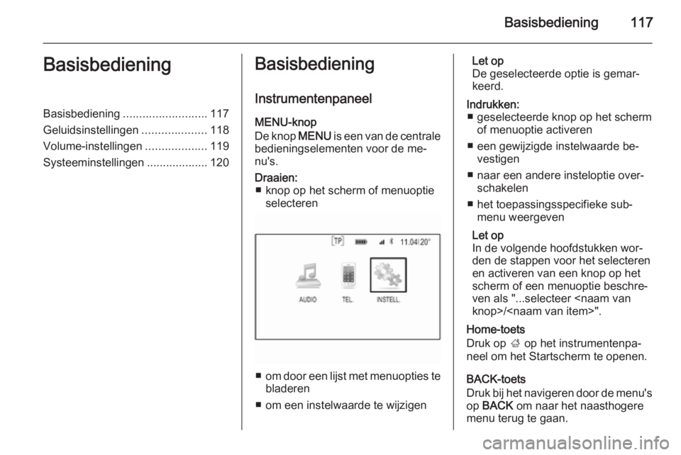 OPEL INSIGNIA 2015.5 Handleiding Infotainment (in Dutch) Basisbediening117BasisbedieningBasisbediening.......................... 117
Geluidsinstellingen ....................118
Volume-instellingen ...................119
Systeeminstellingen ................. OPEL INSIGNIA 2015.5 Handleiding Infotainment (in Dutch) Basisbediening117BasisbedieningBasisbediening.......................... 117
Geluidsinstellingen ....................118
Volume-instellingen ...................119
Systeeminstellingen .................