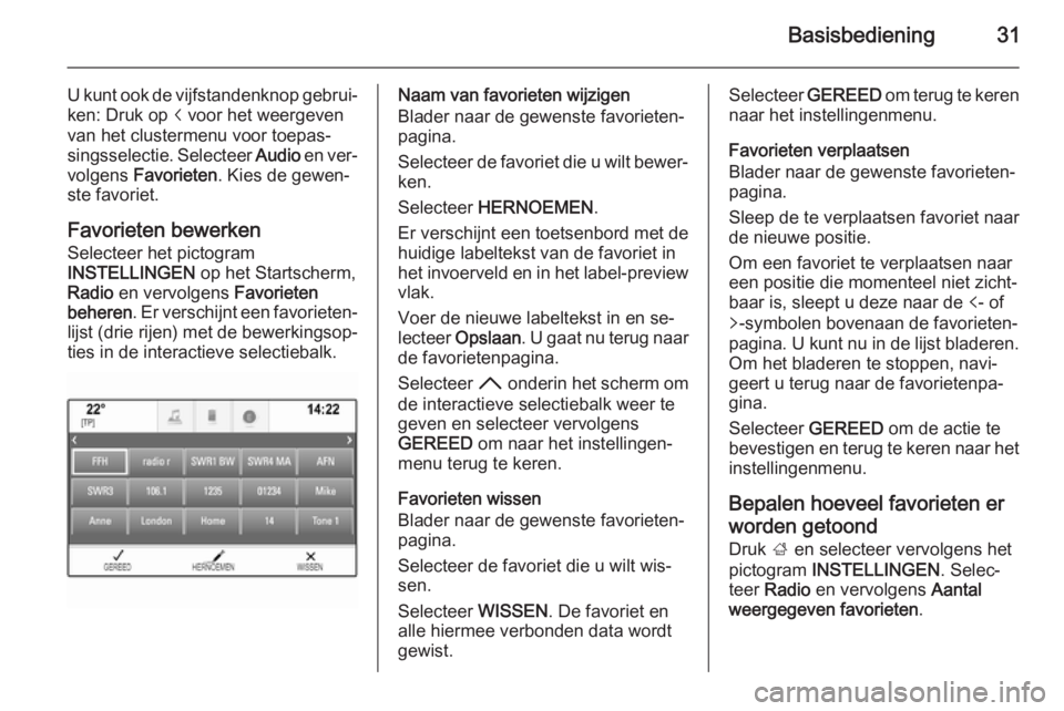OPEL INSIGNIA 2015.5 Handleiding Infotainment (in Dutch) Basisbediening31
U kunt ook de vijfstandenknop gebrui‐
ken: Druk op i voor het weergeven
van het clustermenu voor toepas‐
singsselectie. Selecteer Audio en ver‐
volgens Favorieten . Kies de g OPEL INSIGNIA 2015.5 Handleiding Infotainment (in Dutch) Basisbediening31
U kunt ook de vijfstandenknop gebrui‐
ken: Druk op i voor het weergeven
van het clustermenu voor toepas‐
singsselectie. Selecteer Audio en ver‐
volgens Favorieten . Kies de g